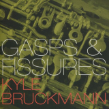 Kyle Bruckmann - Gasps & Fissures '2004