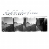 Blue Highway - Through The Window Of A Train '2008