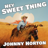 Johnny Horton - Hey Sweet Thing '2024