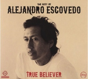 True Believer - The Best Of Alejandro Escovedo