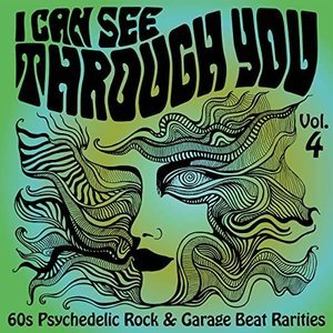 I Can See Through You: 60s Psychedelic Rock & Garage Beat Rarities, Vol. 4