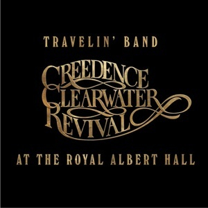 Travelin' Band: Creedence Clearwater Revival At The Royal Albert Hall