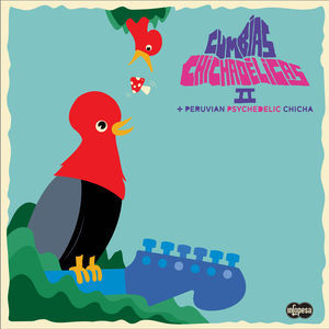 Cumbias Chichadelicas 2: + Peruvian Psychedelic Chicha