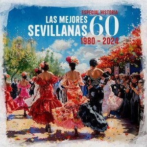 Especial Historia Las 60 mejores Sevillanas (1980 - 2024)