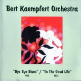 Bert Kaempfert Orchestra - Bye Bye Blues & To The Good Life '1999