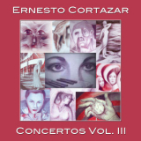 Ernesto Cortazar - Concertos Vol. III '2009