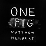 Matthew Herbert - One Pig '2011