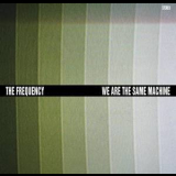 The Frequency - We Are The Same Machine '2008