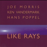 Joe Morris , Ken Vandermark , Hans Poppel - Like Rays '1996