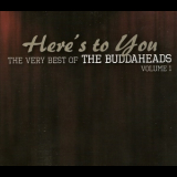 The Buddaheads - Here's To You: The Very Best Of The Buddaheads, Vol. 1 '2013
