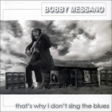 Bobby Messano - That's Why I Don't Sing The Blues '2011