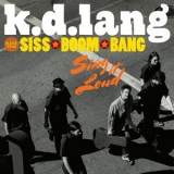 K.d. Lang & The Siss Boom Bang - Sing It Loud '2011
