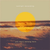 Sunlight Ascending - You Don't Belong Here '2010