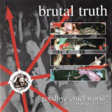 Brutal Truth - Goodbye Cruel World! '1999