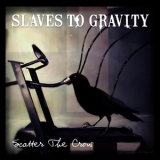 Slaves To Gravity - Scatter The Crow '2008