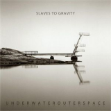 Slaves To Gravity - Underwaterouterspace '2011