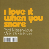 Paal Nilssen-Love & Mats Gustafsson - I Love It When You Snore '2002