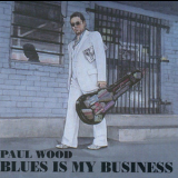 Paul Wood - Blues Is My Business '2001