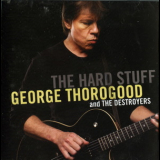 George Thorogood & The Destroyers - The Hard Stuff '2006