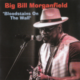 Big Bill Morganfield - Bloodstains On The Wall '2017