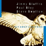Jimmy Giuffre, Paul Bley, Steve Swallow - Fly Away Little Bird (2002 Remaster) '1992