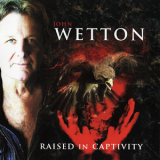 John Wetton - Raised In Captivity '2011