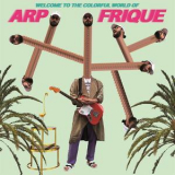 Arp Frique - Welcome To The Colorful World Of Arp Frique '2018