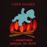 Luke Haines - I Sometimes Dream Of Glue '2018