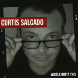 Curtis Salgado - Wiggle Outta This '2005