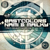 Eastcolors, Nami & Mailky - Times / Bounce / Delusion '2016