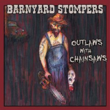 Barnyard Stompers - Outlaws With Chainsaws '2013