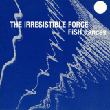 The Irresistible Force - Fish Dances '1999