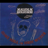 Malcolm Holcombe - Come Hell Or High Water '2018