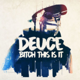 Deuce - Bitch This Is It  '2017
