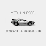 Mitch Murder - Burning Chrome '2010
