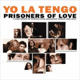 Yo La Tengo - Prisoners of Love: A Smattering of Scintillating Senescent Songs 1985-2003 PLUS A Smattering of Outtakes and Rarities 1986-2002 '2022