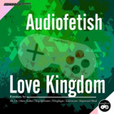 Audiofetish - Love Kingdom '2019