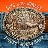 Aaron Watson - Live At The Worlds Biggest Rodeo Show '2018